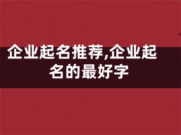 企业起名推荐,企业起名的最好字