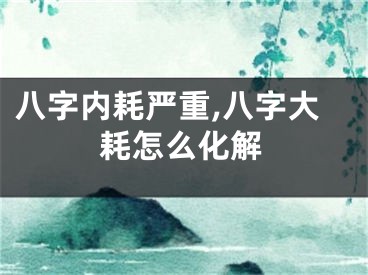 八字内耗严重,八字大耗怎么化解