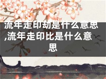 流年走印劫是什么意思,流年走印比是什么意思