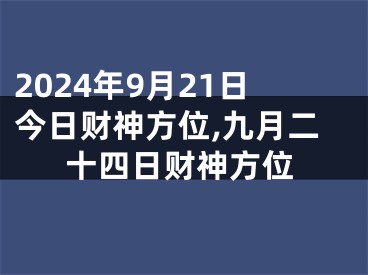 2024年9月21日今日财神方位,九月二十四日财神方位