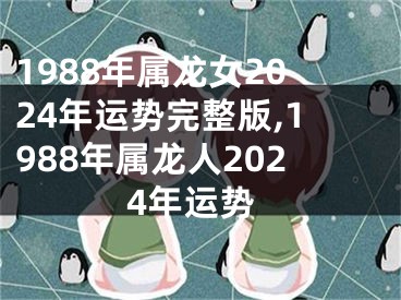 1988年属龙女2024年运势完整版,1988年属龙人2024年运势