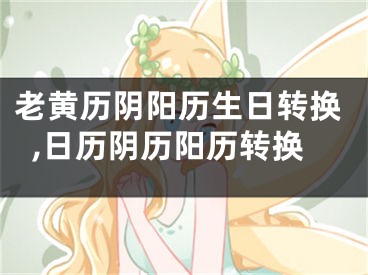老黄历阴阳历生日转换,日历阴历阳历转换