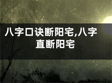 八字口诀断阳宅,八字直断阳宅