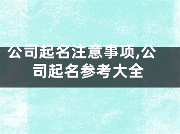 公司起名注意事项,公司起名参考大全