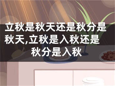 立秋是秋天还是秋分是秋天,立秋是入秋还是秋分是入秋