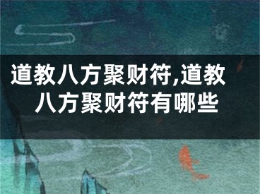 道教八方聚财符,道教八方聚财符有哪些