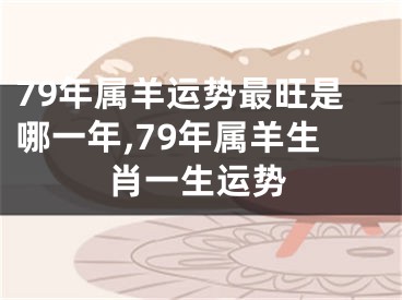 79年属羊运势最旺是哪一年,79年属羊生肖一生运势