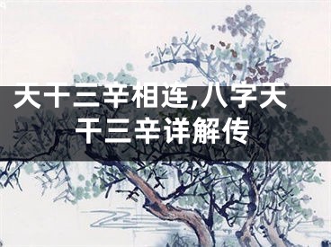 天干三辛相连,八字天干三辛详解传