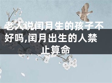 老人说闰月生的孩子不好吗,闰月出生的人禁止算命