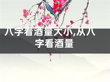 八字看酒量大小,从八字看酒量