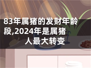 83年属猪的发财年龄段,2024年是属猪人最大转变