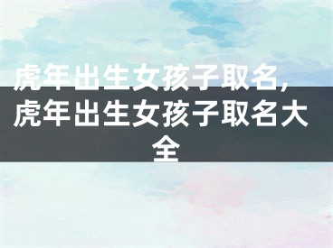 虎年出生女孩子取名,虎年出生女孩子取名大全