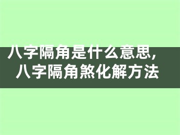 八字隔角是什么意思,八字隔角煞化解方法