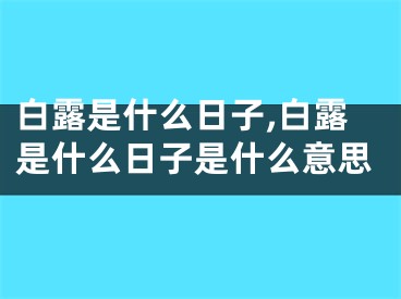 白露是什么日子,白露是什么日子是什么意思