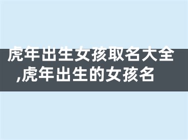 虎年出生女孩取名大全,虎年出生的女孩名