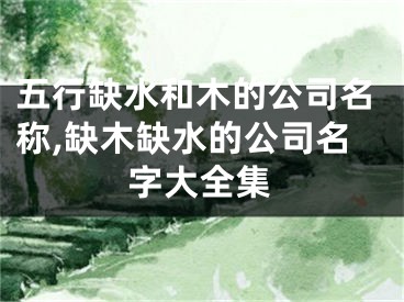 五行缺水和木的公司名称,缺木缺水的公司名字大全集