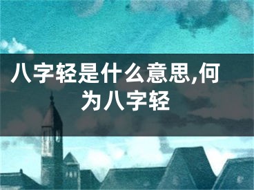 八字轻是什么意思,何为八字轻