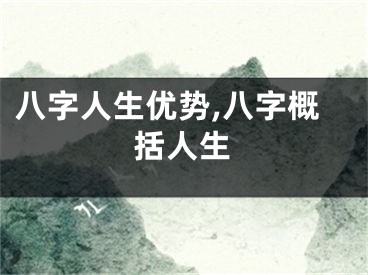 八字人生优势,八字概括人生