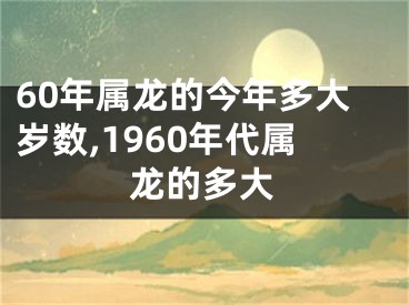 60年属龙的今年多大岁数,1960年代属龙的多大