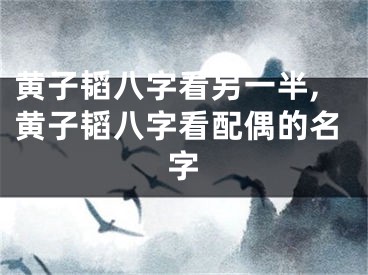黄子韬八字看另一半,黄子韬八字看配偶的名字