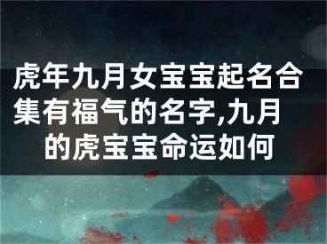 虎年九月女宝宝起名合集有福气的名字,九月的虎宝宝命运如何