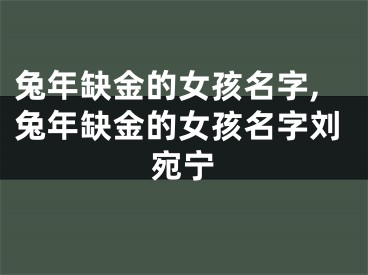 兔年缺金的女孩名字,兔年缺金的女孩名字刘宛宁