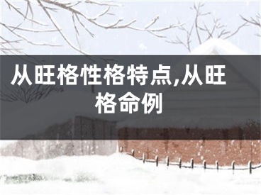 从旺格性格特点,从旺格命例