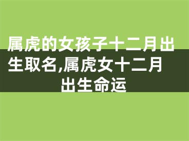 属虎的女孩子十二月出生取名,属虎女十二月出生命运