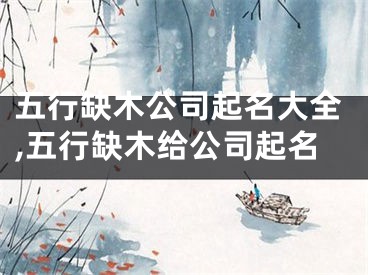 五行缺木公司起名大全,五行缺木给公司起名
