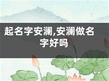 起名字安澜,安澜做名字好吗