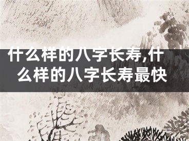 什么样的八字长寿,什么样的八字长寿最快