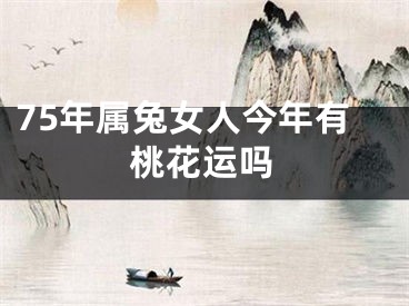 75年属兔女人今年有桃花运吗
