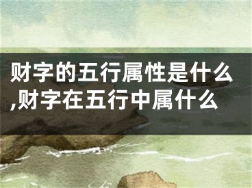 财字的五行属性是什么,财字在五行中属什么