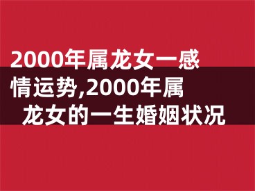 2000年属龙女一感情运势,2000年属龙女的一生婚姻状况