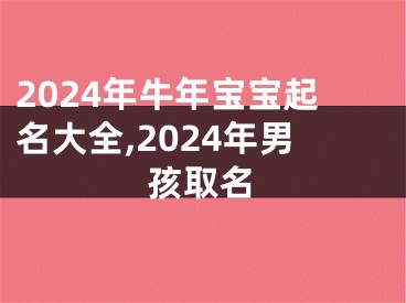 2024年牛年宝宝起名大全,2024年男孩取名