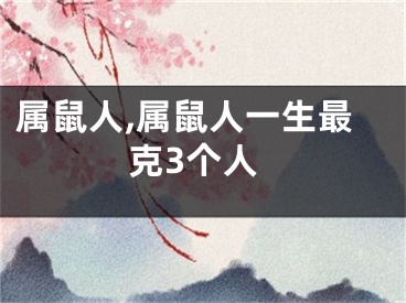 属鼠人,属鼠人一生最克3个人