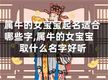 属牛的女宝宝起名适合哪些字,属牛的女宝宝取什么名字好听