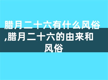 腊月二十六有什么风俗,腊月二十六的由来和风俗