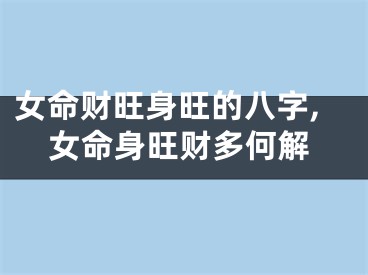 女命财旺身旺的八字,女命身旺财多何解