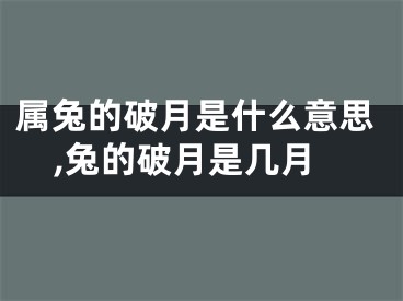 属兔的破月是什么意思,兔的破月是几月
