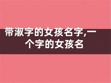 带淑字的女孩名字,一个字的女孩名