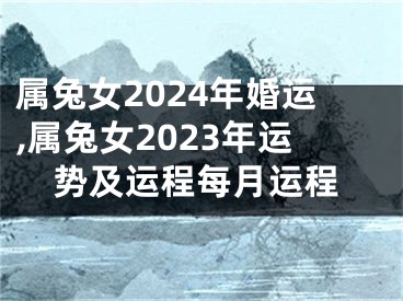 属兔女2024年婚运,属兔女2023年运势及运程每月运程