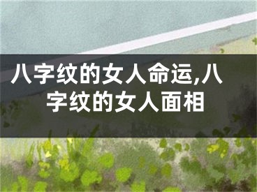 八字纹的女人命运,八字纹的女人面相