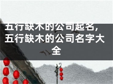 五行缺木的公司起名,五行缺木的公司名字大全