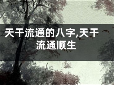 天干流通的八字,天干流通顺生
