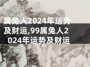 属兔人2024年运势及财运,99属兔人2024年运势及财运