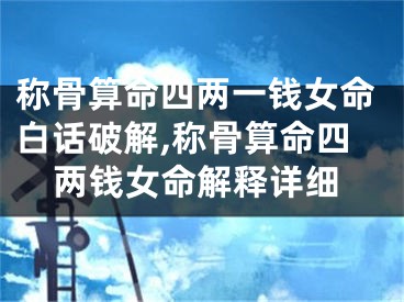 称骨算命四两一钱女命白话破解,称骨算命四两钱女命解释详细