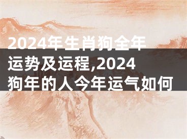 2024年生肖狗全年运势及运程,2024狗年的人今年运气如何
