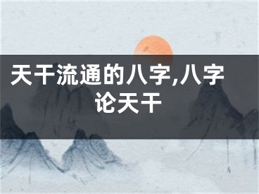 天干流通的八字,八字论天干