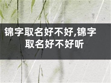 锦字取名好不好,锦字取名好不好听